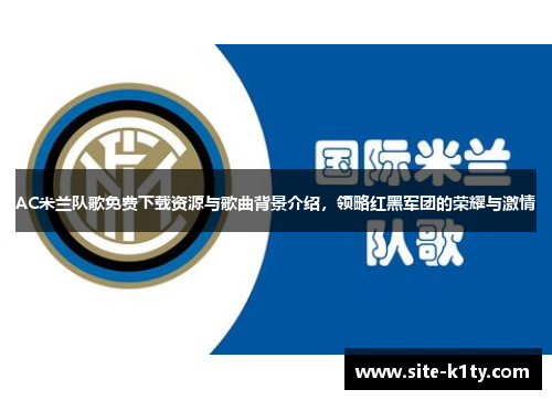 AC米兰队歌免费下载资源与歌曲背景介绍，领略红黑军团的荣耀与激情