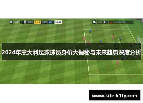 2024年意大利足球球员身价大揭秘与未来趋势深度分析
