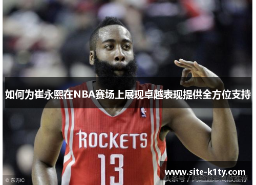 如何为崔永熙在NBA赛场上展现卓越表现提供全方位支持