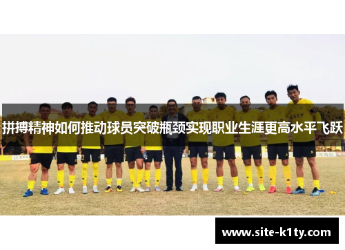 拼搏精神如何推动球员突破瓶颈实现职业生涯更高水平飞跃