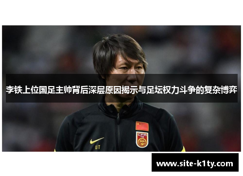 李铁上位国足主帅背后深层原因揭示与足坛权力斗争的复杂博弈