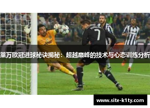 莱万欧冠进球秘诀揭秘：超越巅峰的技术与心态训练分析