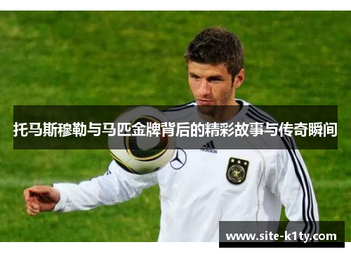 托马斯穆勒与马匹金牌背后的精彩故事与传奇瞬间