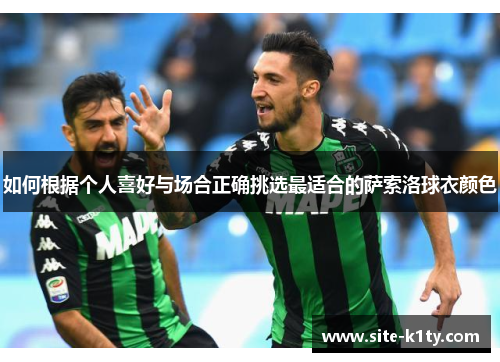 如何根据个人喜好与场合正确挑选最适合的萨索洛球衣颜色