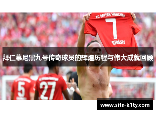 拜仁慕尼黑九号传奇球员的辉煌历程与伟大成就回顾 拜仁慕尼黑九号传奇球员的辉煌历程与伟大成就回顾