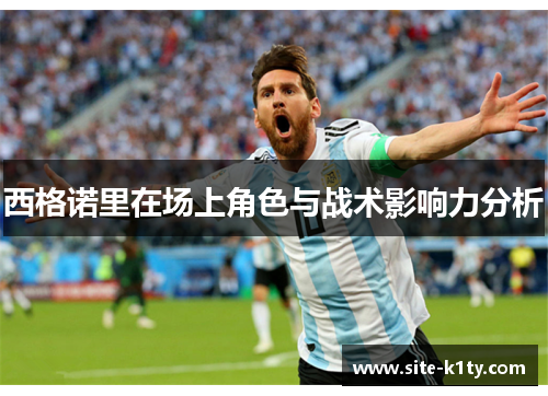 西格诺里在场上角色与战术影响力分析