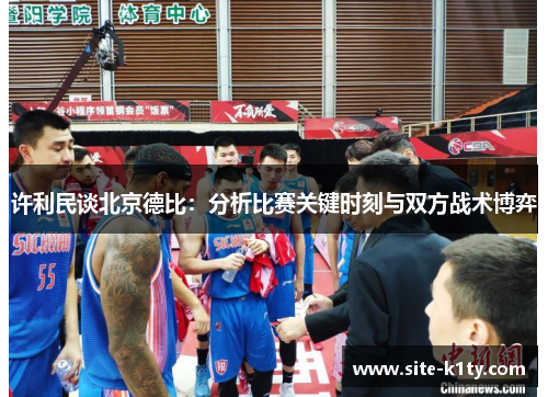 许利民谈北京德比：分析比赛关键时刻与双方战术博弈